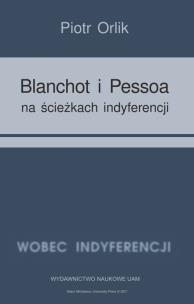 Okładka książki Blanchot i Pessoa na ścieżkach indyferencji (wyzwania tożsamościowe − retrospekcja indyferencji)