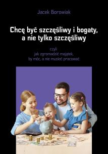Okładka książki Chcę być szczęśliwy i bogaty, a nie tylko..