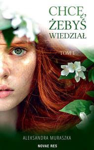 Chcę, żebyś wiedział. Autor: Aleksandra Muraszka. Multiszop.pl Okładka książki Chcę, żebyś wiedział