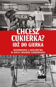 Okładka książki Chcesz cukierka? Idź do Gierka. Wspomnienia z dzieciństwa w złotej dekadzie gierkowskiej