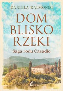Okładka książki Dom blisko rzeki. Saga rodu Casadio