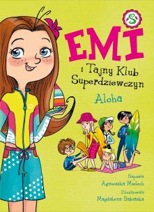 Emi i Tajny Klub Superdziewczyn 11 Aloha. Autor: Agnieszka Mielech. Multiszop.pl Okładka książki Emi i Tajny Klub Superdziewczyn 11 Aloha