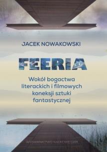 Okładka książki Feeria. Wokół bogactwa literackich i filmowych koneksji sztuki fantastycznej