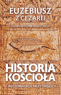 Historia Kościoła. O męczennikach palestyńskich. Autor: Euzebiusz z Cezarei. Multiszop.pl Okładka książki Historia Kościoła. O męczennikach palestyńskich