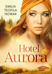 Hotel Aurora. Autor: Nowak Emilia Teofila. Multiszop.pl Okładka książki Hotel Aurora