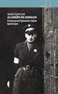 Ja łebków nie dawałem. Procesy przed Żydowskim Sądem Społecznym. Autor: Jakub Szymczak. Multiszop.pl Okładka książki Ja łebków nie dawałem. Procesy przed Żydowskim Sądem Społecznym
