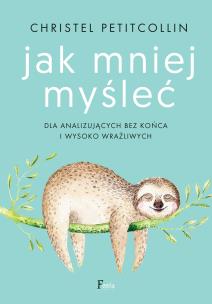 Jak mniej myśleć. Autor: Petitcollin Christel. Multiszop.pl Okładka książki Jak mniej myśleć