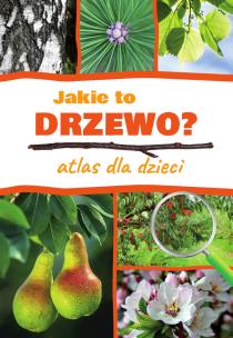 Okładka książki Jakie to drzewo? Atlas dla dzieci