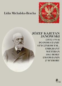 Okładka książki Józef Kajetan Janowski (1832-1914) Po powstaniu styczniowym Emigrant, weteran 1863 roku, lwowianin z