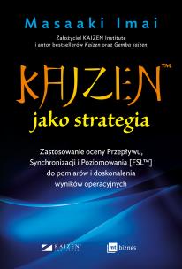 Okładka książki KAIZEN ™ jako strategia. Zastosowanie oceny Przepływu, Synchronizacji i Poziomowania [FSL™] do pomiarów i doskonalenia wyników operacyjnych