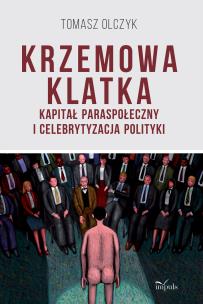 Okładka książki Krzemowa klatka Kapitał paraspołeczny i celebrytyzacja polityki