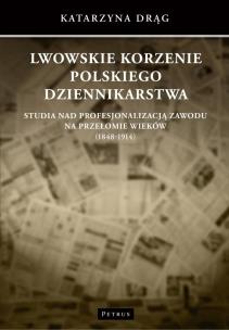 Okładka książki Lwowskie korzenie polskiego dziennikarstwa