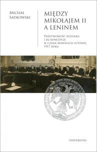 Okładka książki Między Mikołajem II a Leninem. Państwowość rosyjska i jej koncepcje w czasie rewolucji lutowej 1917