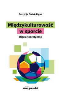 Międzykulturowość w sporcie. Ujęcie teoretyczne. Autor: Gulak-Lipka Patrycja. Multiszop.pl Okładka książki Międzykulturowość w sporcie. Ujęcie teoretyczne