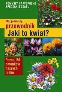 Mój pierwszy przewodnik. Jaki to kwiat?. Autor: Henryk i Małgorzata Garbarczykowie. Multiszop.pl Okładka książki Mój pierwszy przewodnik. Jaki to kwiat?