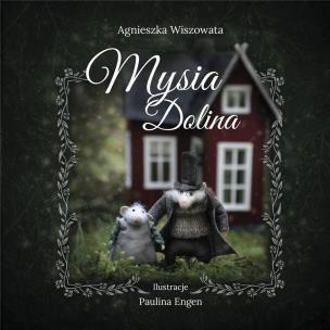 Mysia Dolina. Autor: Agnieszka Wiszowata Ilustracje, Engen Paulina. Multiszop.pl Okładka książki Mysia Dolina