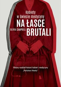 Na łasce brutali. Kobiety w świecie medycyny. Autor: Olivia Campbell, Mariusz Gądek. Multiszop.pl Okładka książki Na łasce brutali. Kobiety w świecie medycyny