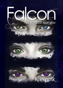 Na ścieżce kłamstw. Falcon. Tom 1. Autor: Katarzyna Wycisk. Multiszop.pl Okładka książki Na ścieżce kłamstw. Falcon. Tom 1