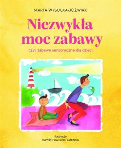 Okładka książki Niezwykła moc zabawy, czyli zabawy sensoryczne