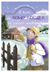 O tym, jak Nowy Roczek po świecie wędrował. Autor: Górecka Magdalena. Multiszop.pl Okładka książki O tym, jak Nowy Roczek po świecie wędrował