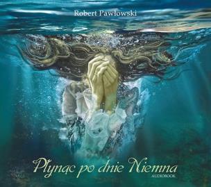 Płynąc po dnie Niemna - Audiobook. Autor: Pawłowski Robert. Multiszop.pl Okładka książki Płynąc po dnie Niemna - Audiobook