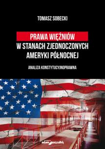 Prawa więźniów w Stanach Zjednoczonych Ameryki Północnej. Analiza konstytucyjnoprawna. Autor: Sobecki Tomasz. Multiszop.pl Okładka książki Prawa więźniów w Stanach Zjednoczonych Ameryki Północnej. Analiza konstytucyjnoprawna