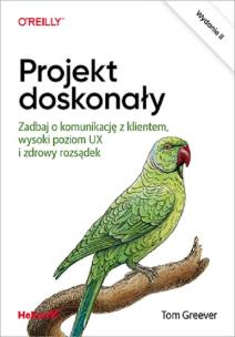 Projekt doskonały. Zadbaj o komunikację z klientem, wysoki poziom UX i zdrowy rozsądek. Wydanie II. Autor: Tom Greever. Multiszop.pl Okładka książki Projekt doskonały. Zadbaj o komunikację z klientem, wysoki poziom UX i zdrowy rozsądek. Wydanie II
