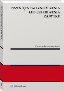 Przestępstwo zniszczenia lub uszkodzenia zabytku. Autor: Lenczowska-Soboń Katarzyna. Multiszop.pl Okładka książki Przestępstwo zniszczenia lub uszkodzenia zabytku