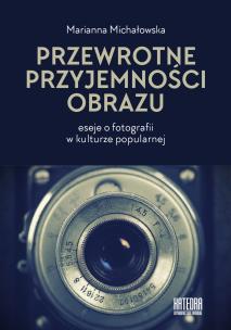 Okładka książki Przewrotne przyjemności obrazu. Eseje o fotografii w kulturze popularnej
