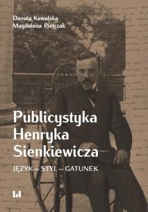 Publicystyka Henryka Sienkiewicza. Autor: Kowalska Danuta, Pietrzak Magdalena. Multiszop.pl Okładka książki Publicystyka Henryka Sienkiewicza