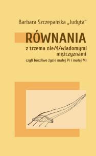 Równania z trzema nie/ś/wiadomymi mężczyznami. Autor: Szczepańska Barbara „Judyta”. Multiszop.pl Okładka książki Równania z trzema nie/ś/wiadomymi mężczyznami