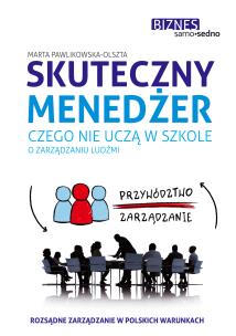 Skuteczny menedżer. Czego nie uczą w szkole o zarządzaniu ludźmi wyd. 2. Autor: Marta Pawlikowska-Olszta. Multiszop.pl Okładka książki Skuteczny menedżer. Czego nie uczą w szkole o zarządzaniu ludźmi wyd. 2