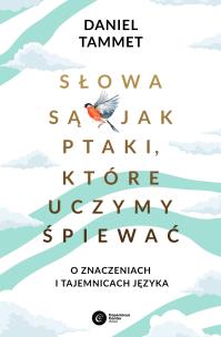 Okładka książki Słowa są jak ptaki, które uczymy spiewać. O znaczeniach i tajemnicach języka