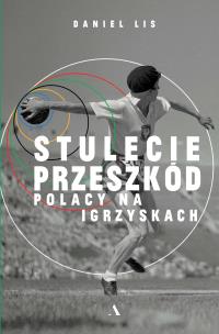 Okładka książki Stulecie przeszkód. Polacy na igrzyskach