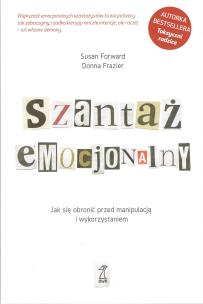 Okładka książki Szantaż emocjonalny. Jak się obronić przed manipulacją i wykorzystaniem (wyd. 2022)