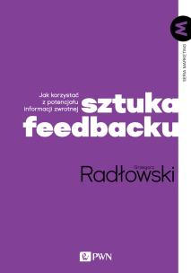 Sztuka feedbacku. Jak korzystać z potencjału informacji zwrotnej?. Autor: Radłowski Grzegorz. Multiszop.pl Okładka książki Sztuka feedbacku. Jak korzystać z potencjału informacji zwrotnej?