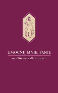 Okładka książki Umocnij mnie, Panie. Modlitewnik dla chorych