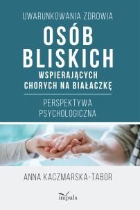 Uwarunkowania zdrowia osób bliskich wspierających chorych na białaczkę Perspektywa psychologiczna. Autor: Anna Kaczmarska-Tabor. Multiszop.pl Okładka książki Uwarunkowania zdrowia osób bliskich wspierających chorych na białaczkę Perspektywa psychologiczna