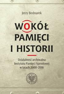 Okładka książki Wokół pamięci i historii. Działalność archiwalna..