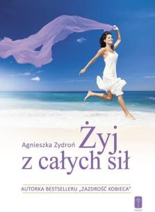 Okładka książki Żyj z całych sił, czyli jak stać się nowym..