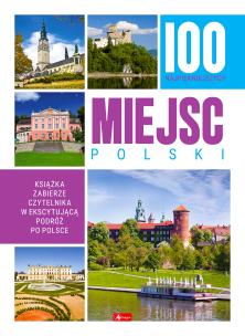 100 najpiękniejszych miejsc Polski. Autor: Opracowanie zbiorowe. Multiszop.pl Okładka książki 100 najpiękniejszych miejsc Polski