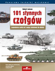 101 słynnych czołgów. Legendarne czołgi od I wojny światowej do dzisiaj (wyd. 5/2022). Autor: Robert Jackson. Multiszop.pl Okładka książki 101 słynnych czołgów. Legendarne czołgi od I wojny światowej do dzisiaj (wyd. 5/2022)