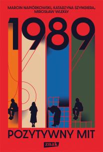 1989. Pozytywny mit. Autor: Napiórkowski Marcin, Szyngiera Katarzyna, Mirosław Wlekły. Multiszop.pl Okładka książki 1989. Pozytywny mit