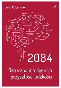 2084. Sztuczna inteligencja i przyszłość ludzkości. Autor: Lennox John C.. Multiszop.pl Okładka książki 2084. Sztuczna inteligencja i przyszłość ludzkości