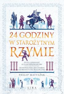 24 godziny w starożytnym Rzymie. Autor: Matyszak Philip. Multiszop.pl Okładka książki 24 godziny w starożytnym Rzymie