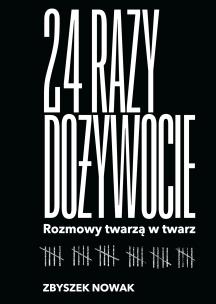 24 razy dożywocie. Rozmowy twarzą w twarz. Autor: Zbyszek Nowak. Multiszop.pl Okładka książki 24 razy dożywocie. Rozmowy twarzą w twarz