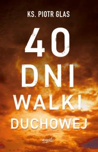 40 dni walki duchowej wyd. 2022. Autor: Ks.Piotr Glas. Multiszop.pl Okładka książki 40 dni walki duchowej wyd. 2022