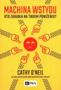 Machina wstydu. Kto zarabia na twoim poniżeniu. Autor: O’Neil Cathy. Multiszop.pl Okładka książki Machina wstydu. Kto zarabia na twoim poniżeniu