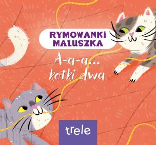 A-a-a... kotki dwa. Rymowanki maluszka. Autor: Opracowanie zbiorowe. Multiszop.pl Okładka książki A-a-a... kotki dwa. Rymowanki maluszka