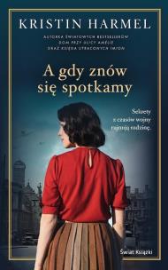 A gdy znów się spotkamy. Autor: Kristin Harmel, Grażyna Woźniak. Multiszop.pl Okładka książki A gdy znów się spotkamy